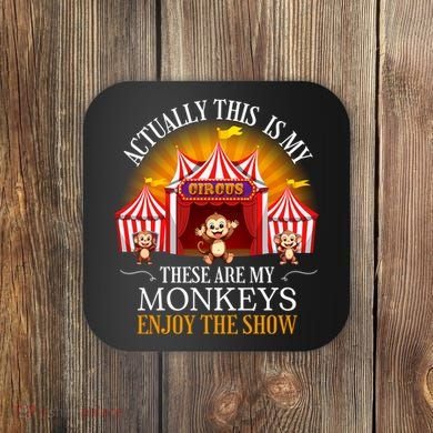 Actually This Is My Circus These Are Monkeys Monkey Lover Coaster
