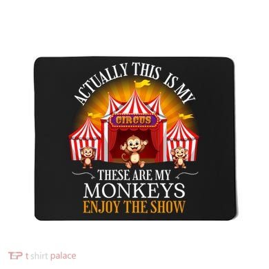 Actually This Is My Circus These Are Monkeys Monkey Lover Mousepad
