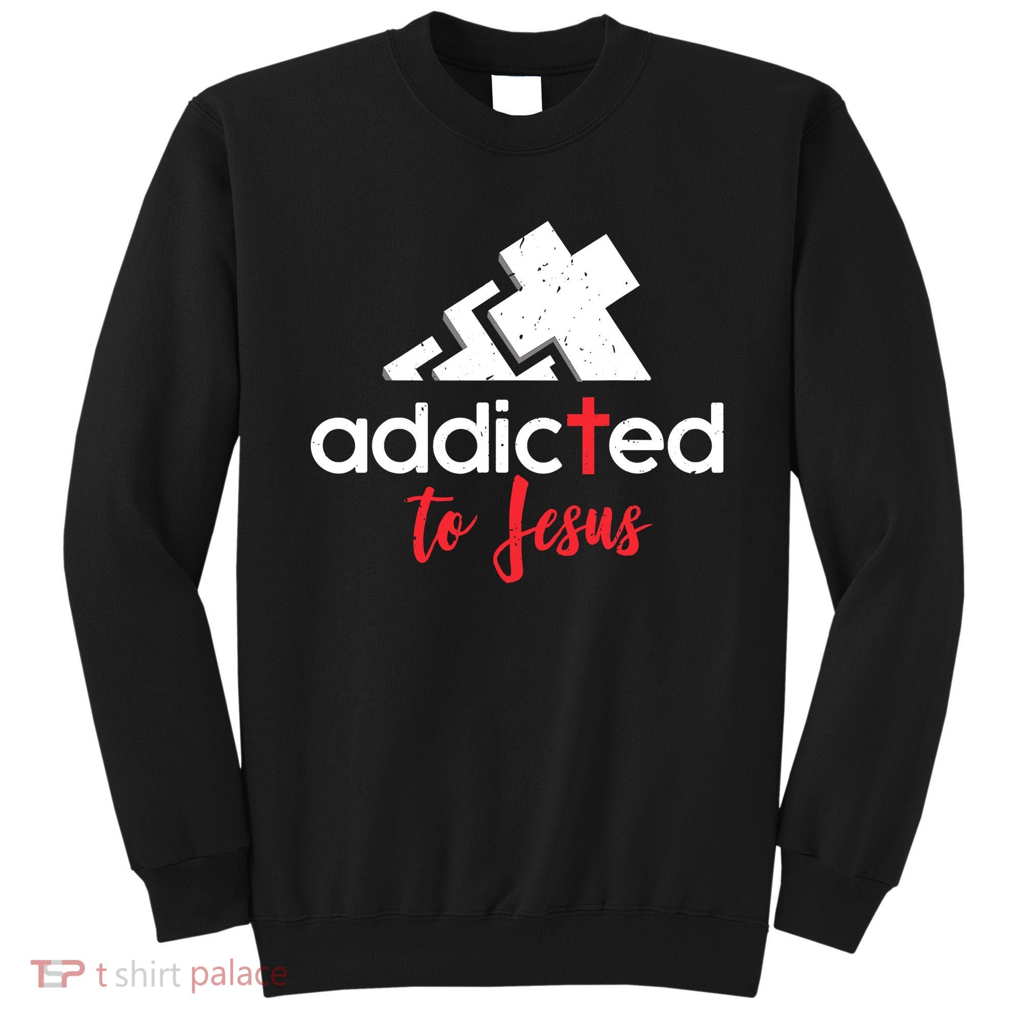Addicted To Jesus Christian Faith God Sweatshirt