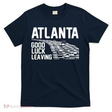 Atlanta Good Luck Leaving T-Shirt