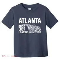 Atlanta Good Luck Leaving Toddler T-Shirt thumb 0