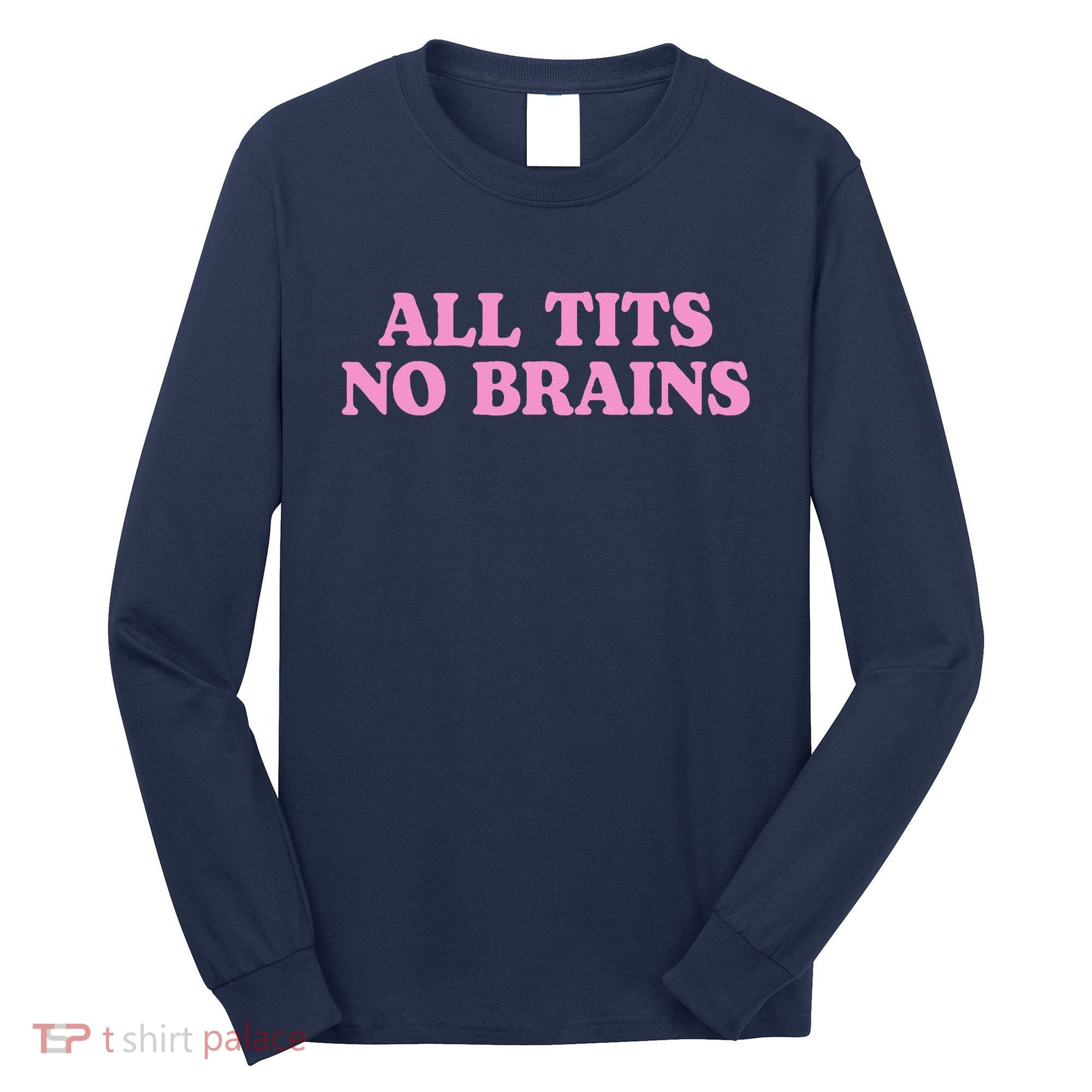 All Tits No Brains Funny Sarcastic Saying Long Sleeve Shirt