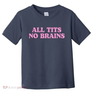 All Tits No Brains Funny Sarcastic Saying Toddler T-Shirt
