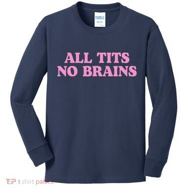 All Tits No Brains Funny Sarcastic Saying Kids Long Sleeve Shirt