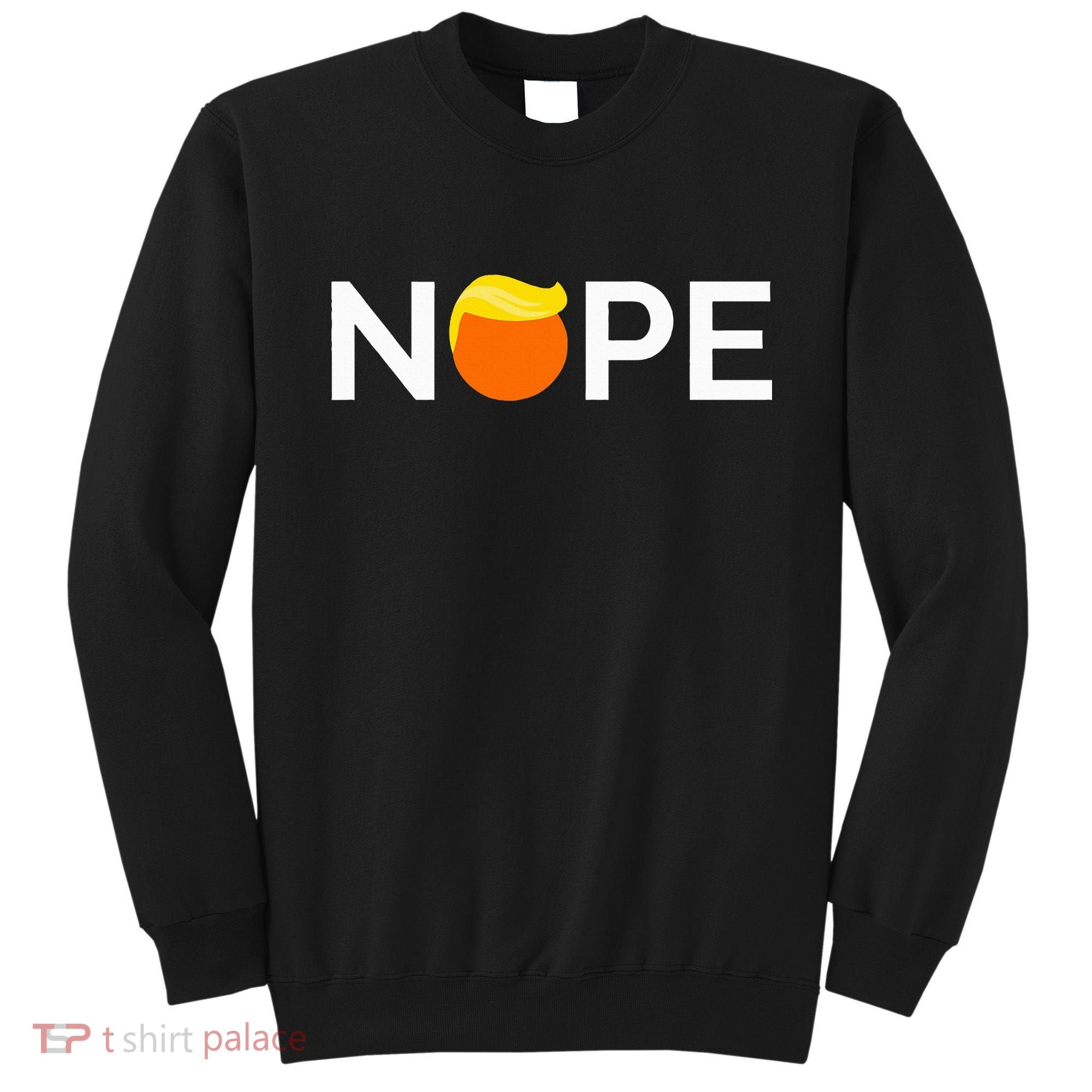 Anti Trump Nope Gift For People Against Trump Sweatshirt