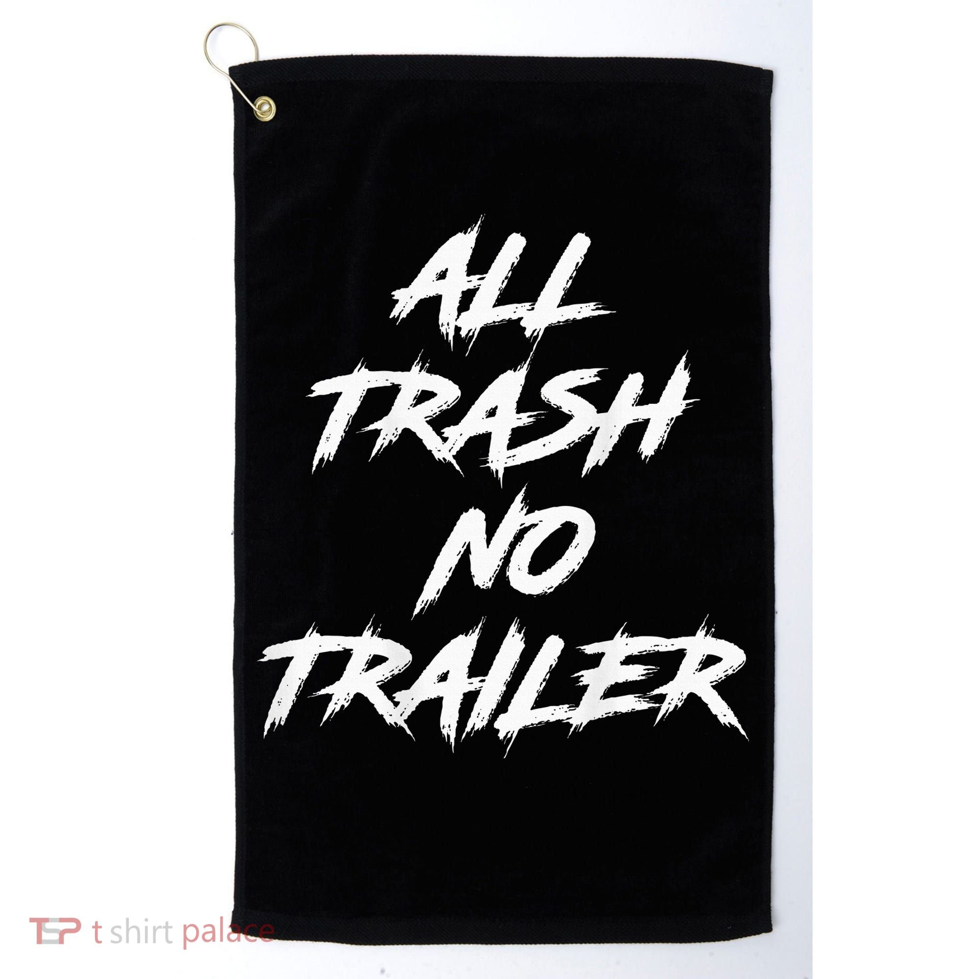 All Trash No Trailer Golf Towel