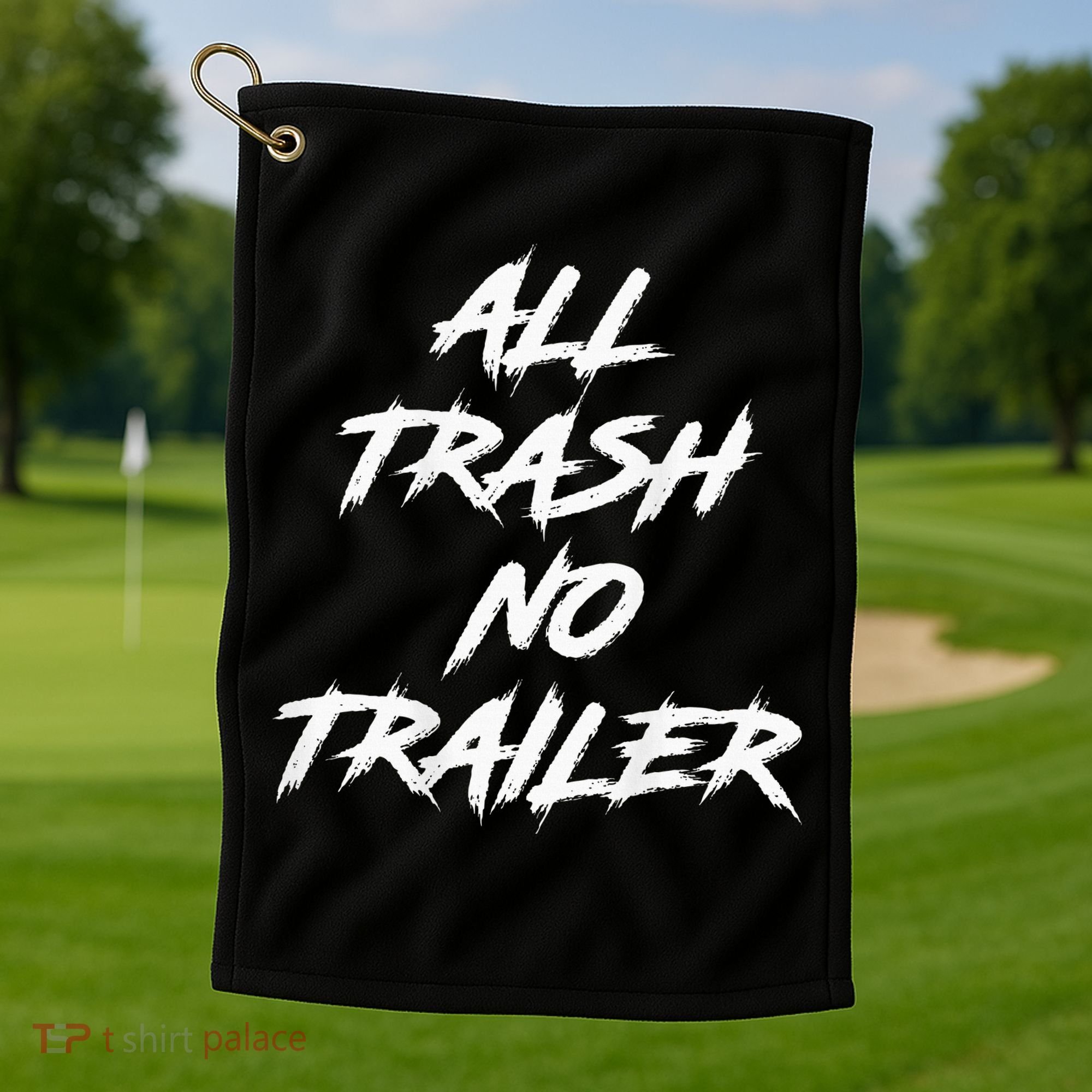 All Trash No Trailer Golf Towel