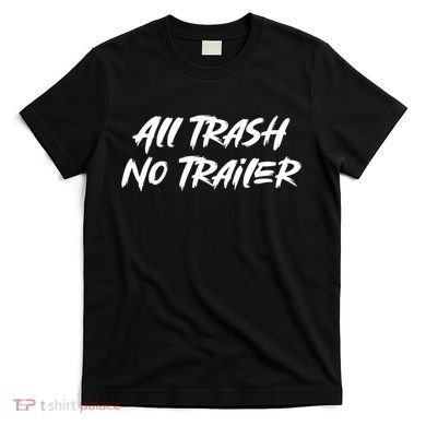 All Trash No Trailer T-Shirt