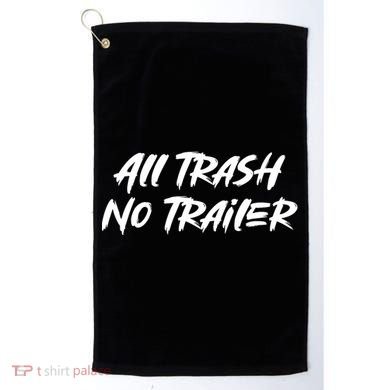 All Trash No Trailer Golf Towel