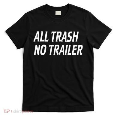 All Trash No Trailer T-Shirt