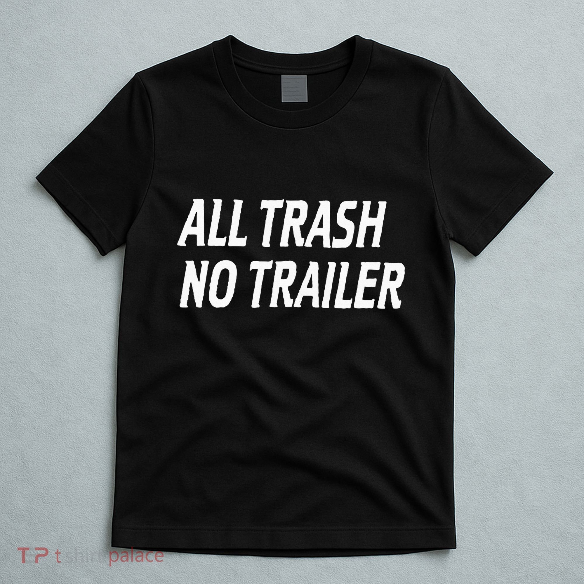 All Trash No Trailer T-Shirt