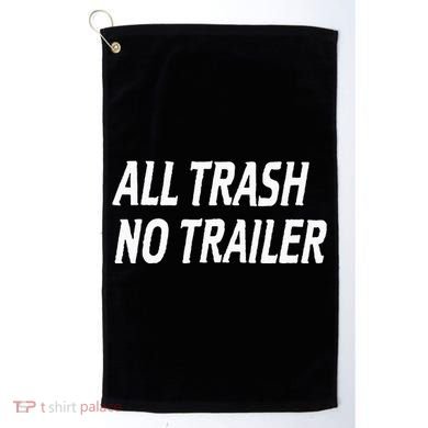 All Trash No Trailer Golf Towel