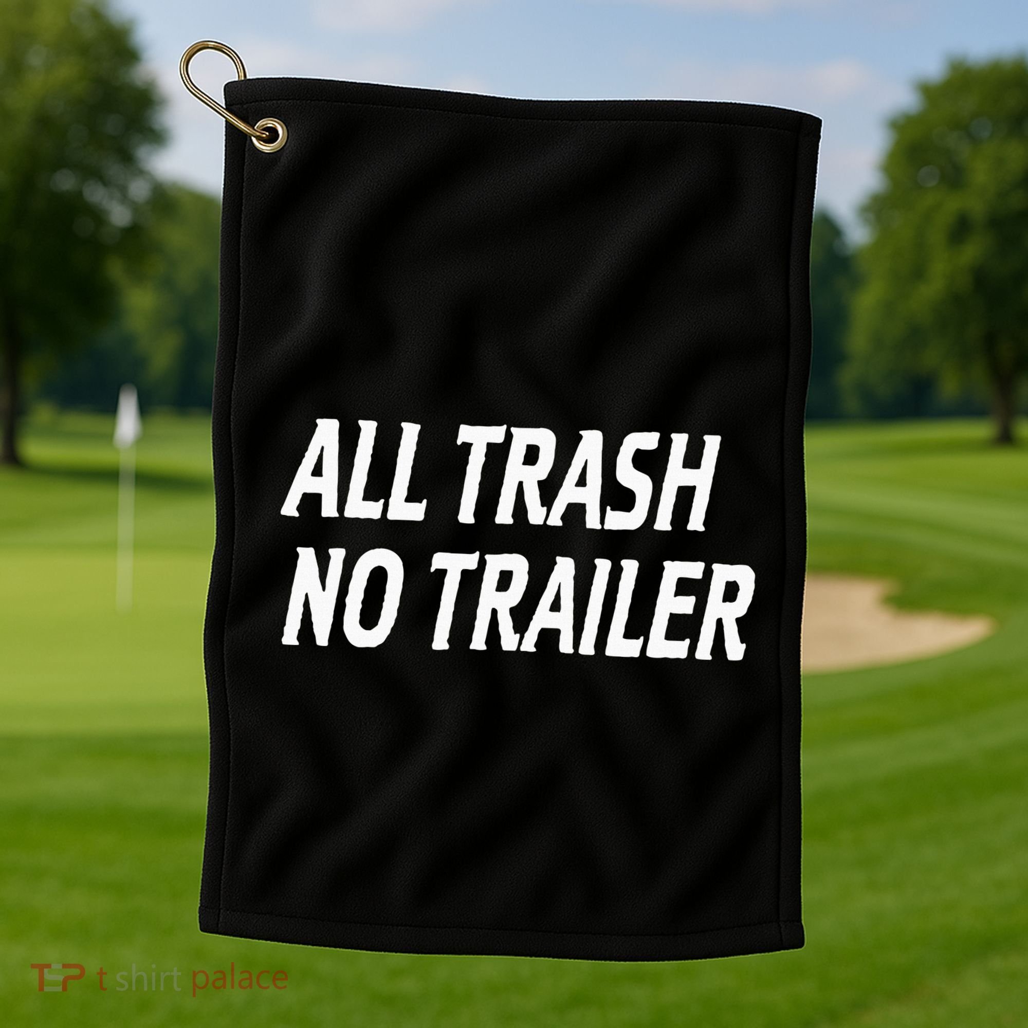 All Trash No Trailer Golf Towel