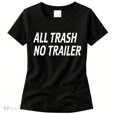 All Trash No Trailer Women's T-Shirt