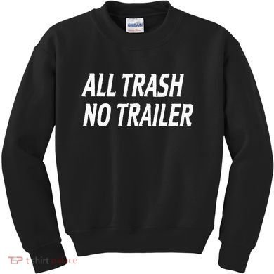 All Trash No Trailer Kids Sweatshirt