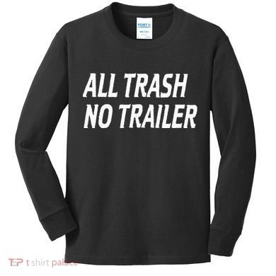 All Trash No Trailer Kids Long Sleeve Shirt
