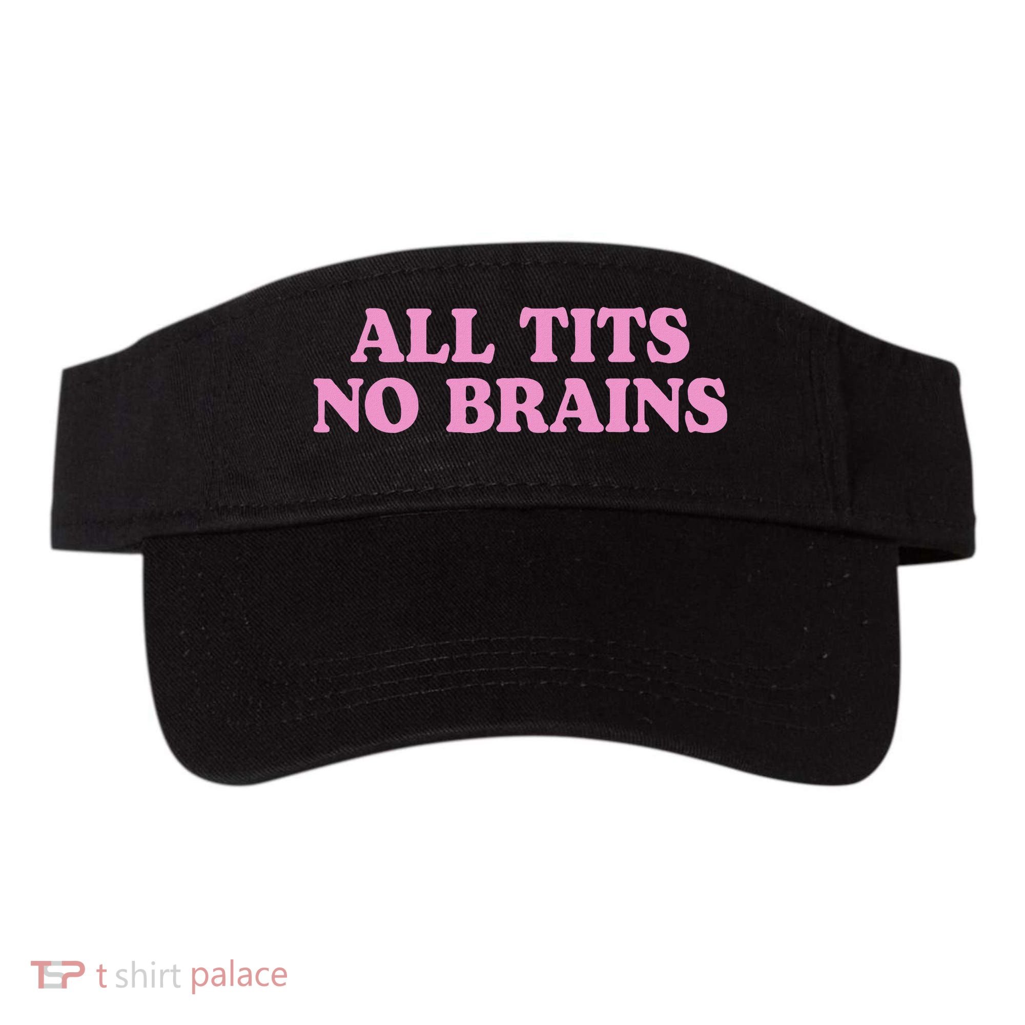 All Tits No Brains Funny Women Sarcastic Saying Visor