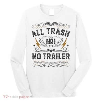 All Trash No Trailer Park Long Sleeve Shirt
