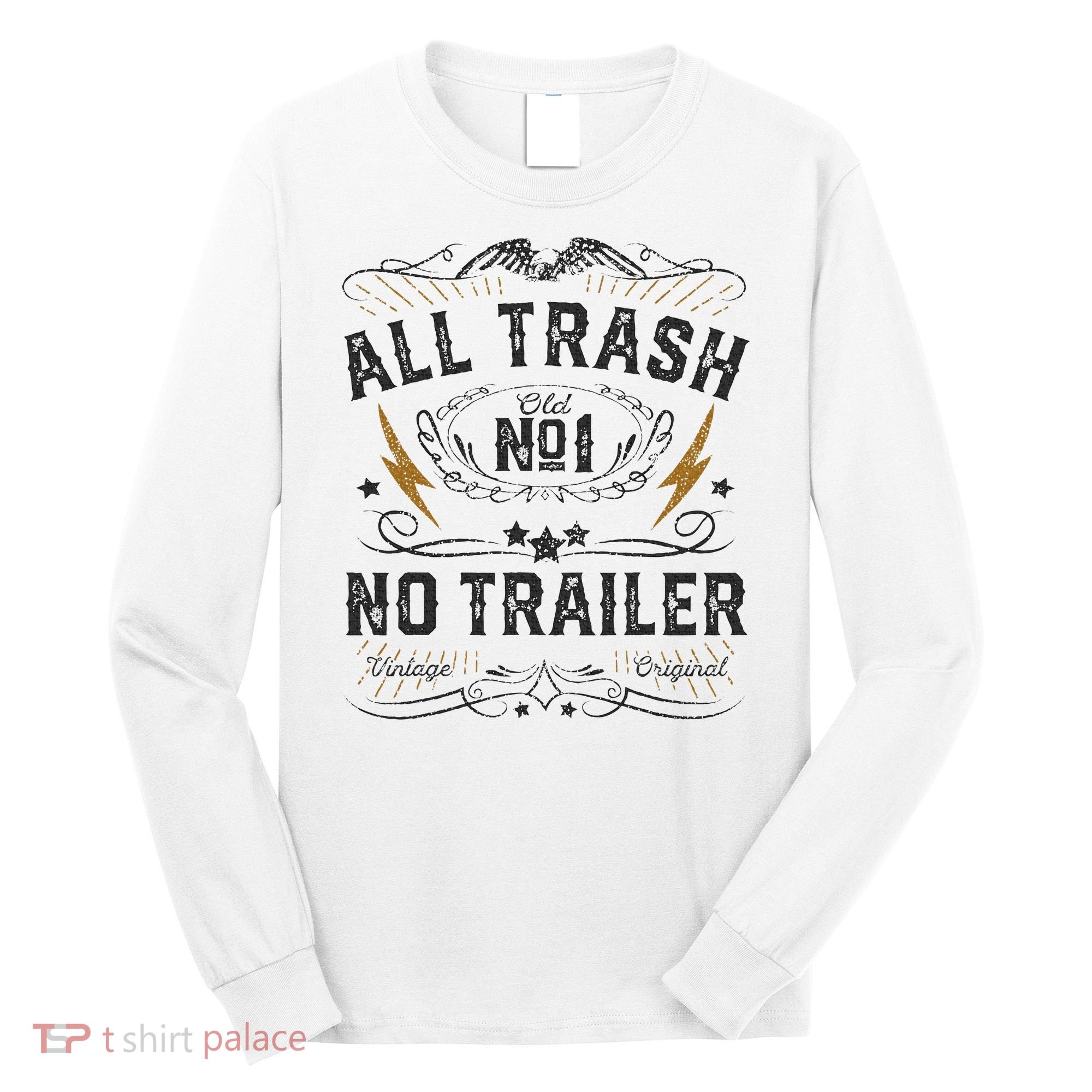 All Trash No Trailer Park Long Sleeve Shirt
