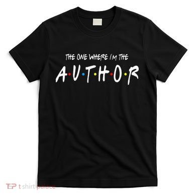 Author The One Where IM The Author Gift For Friend T-Shirt