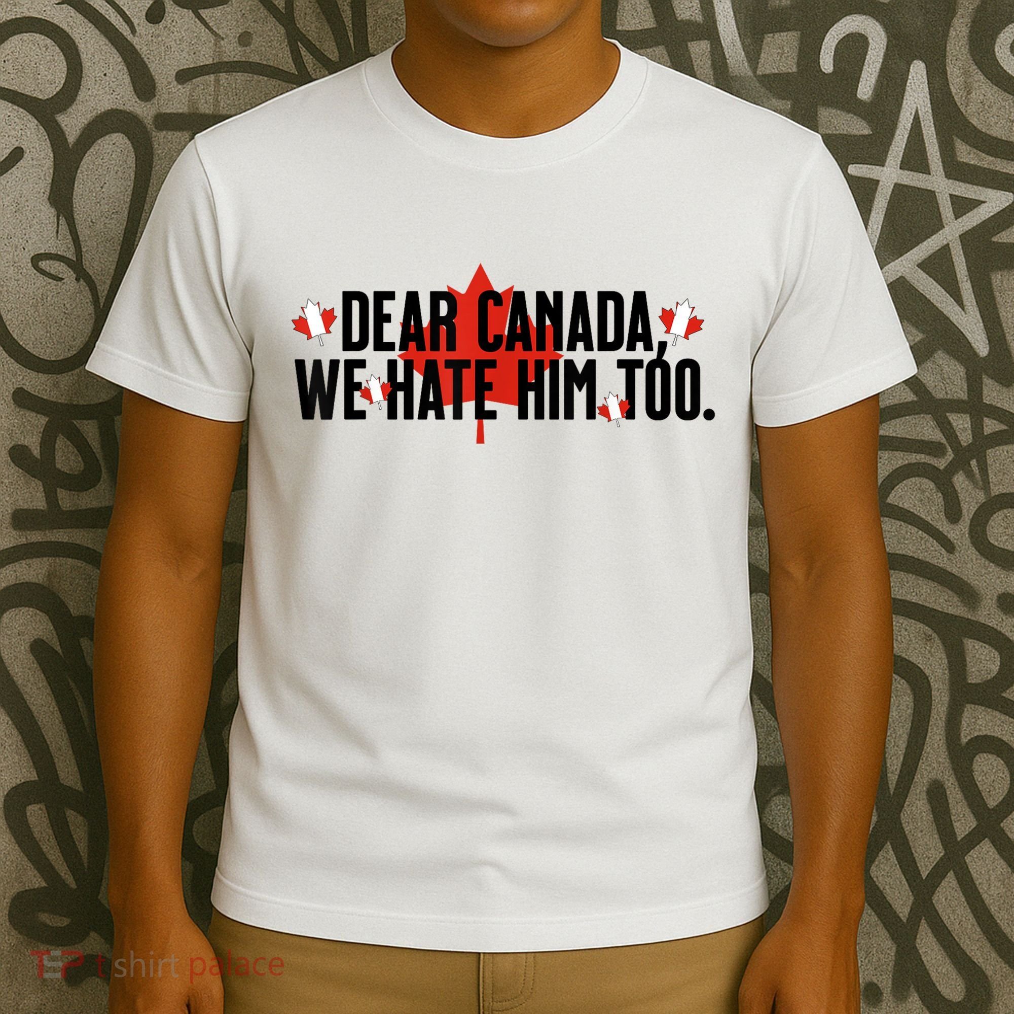 Anti Trump Retro Vintage Apparel Tees Dear Canada We Hate Him Too Anti Trump Political Protest T-Shirt