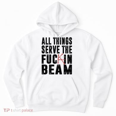 All Things Serve The Fuckin Beam Hoodie