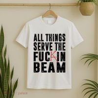 All Things Serve The Fuckin Beam T-Shirt thumb 2