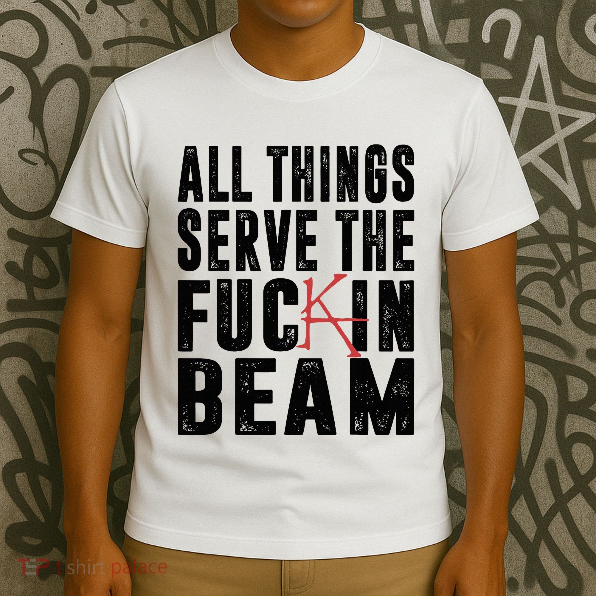 All Things Serve The Fuckin Beam T-Shirt