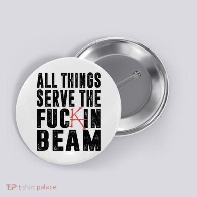 All Things Serve The Fuckin Beam Button