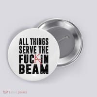 All Things Serve The Fuckin Beam Button thumb 0
