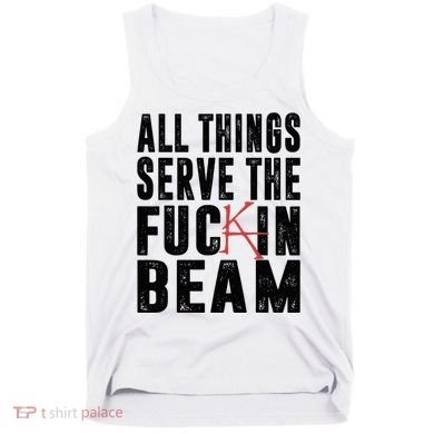 All Things Serve The Fuckin Beam Tank Top