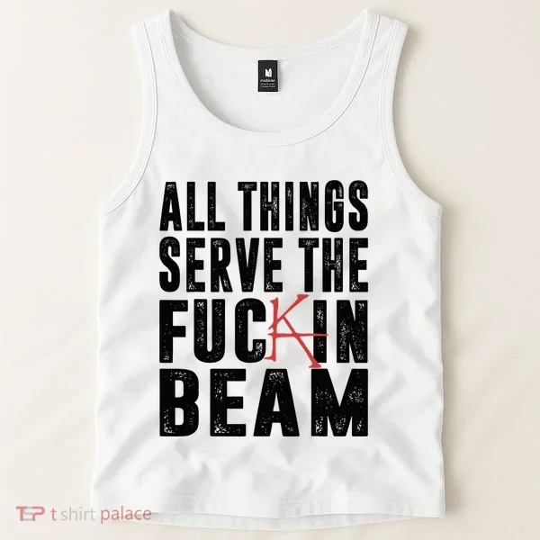 All Things Serve The Fuckin Beam Tank Top