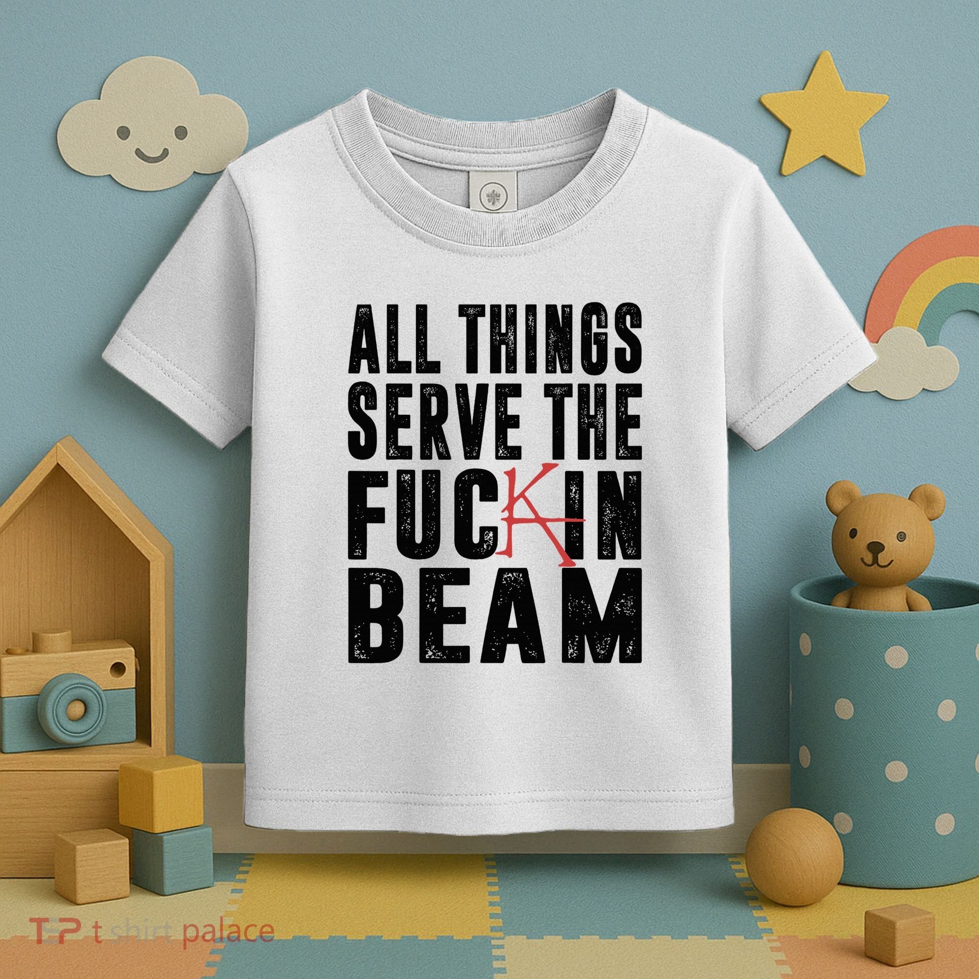 All Things Serve The Fuckin Beam Toddler T-Shirt