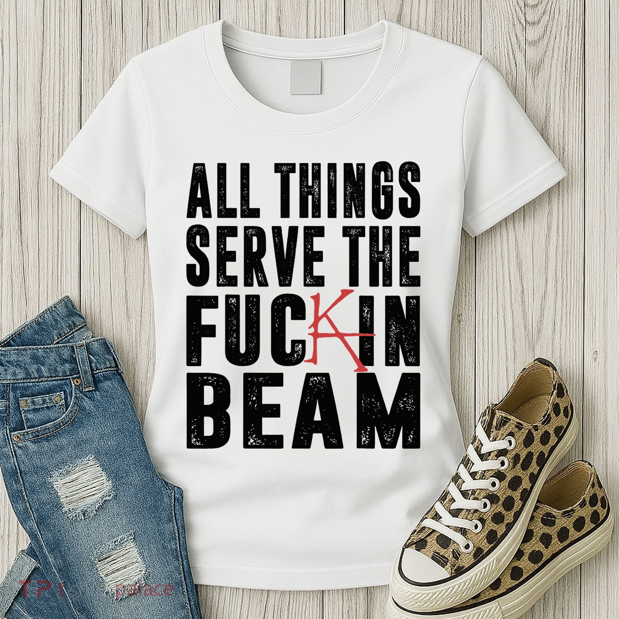 All Things Serve The Fuckin Beam Women's T-Shirt