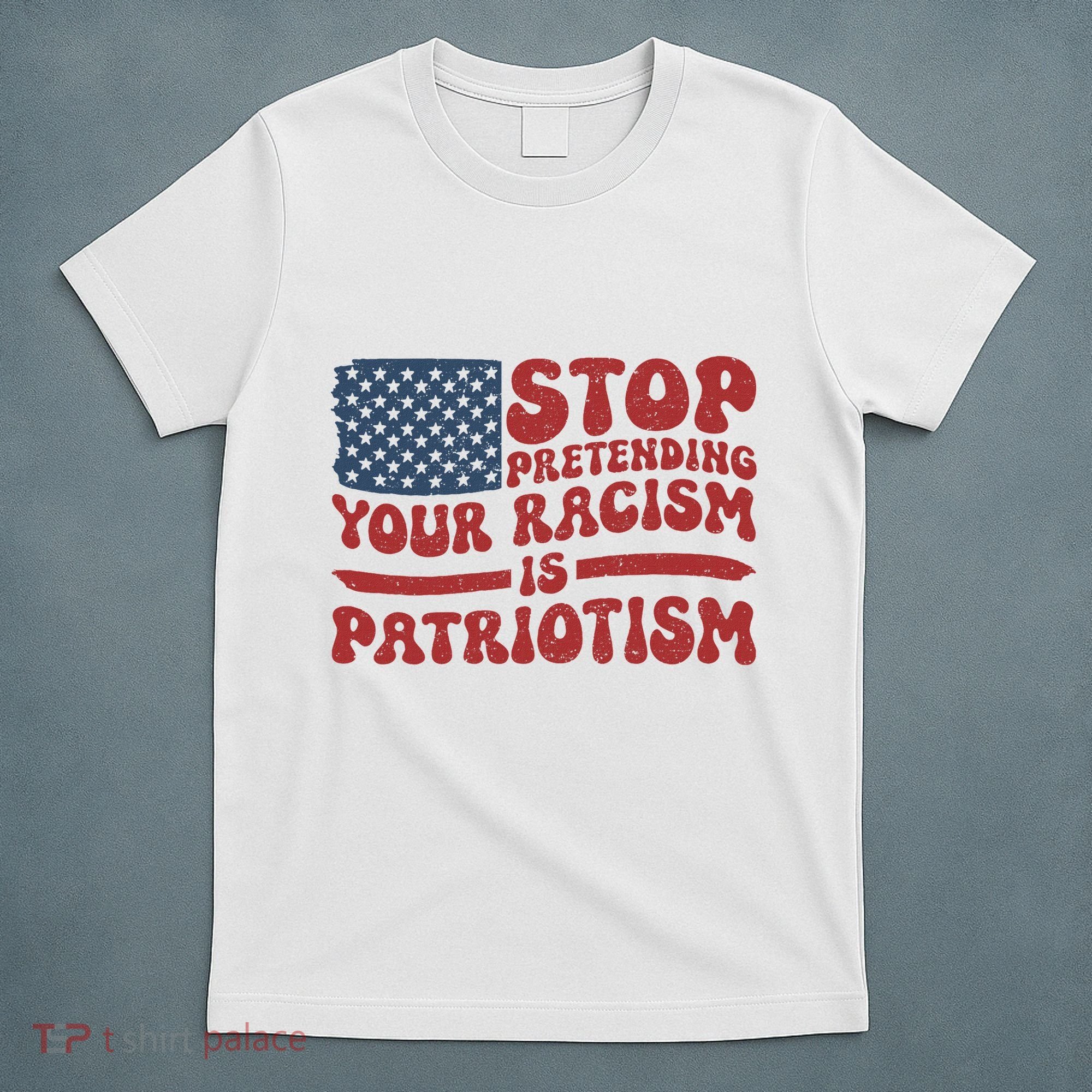 Anti Trump Stop Pretending Your Racism Is Patriotism T-Shirt