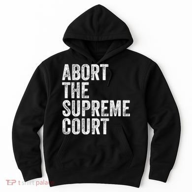 ABORT THE SUPREME COURT Hoodie