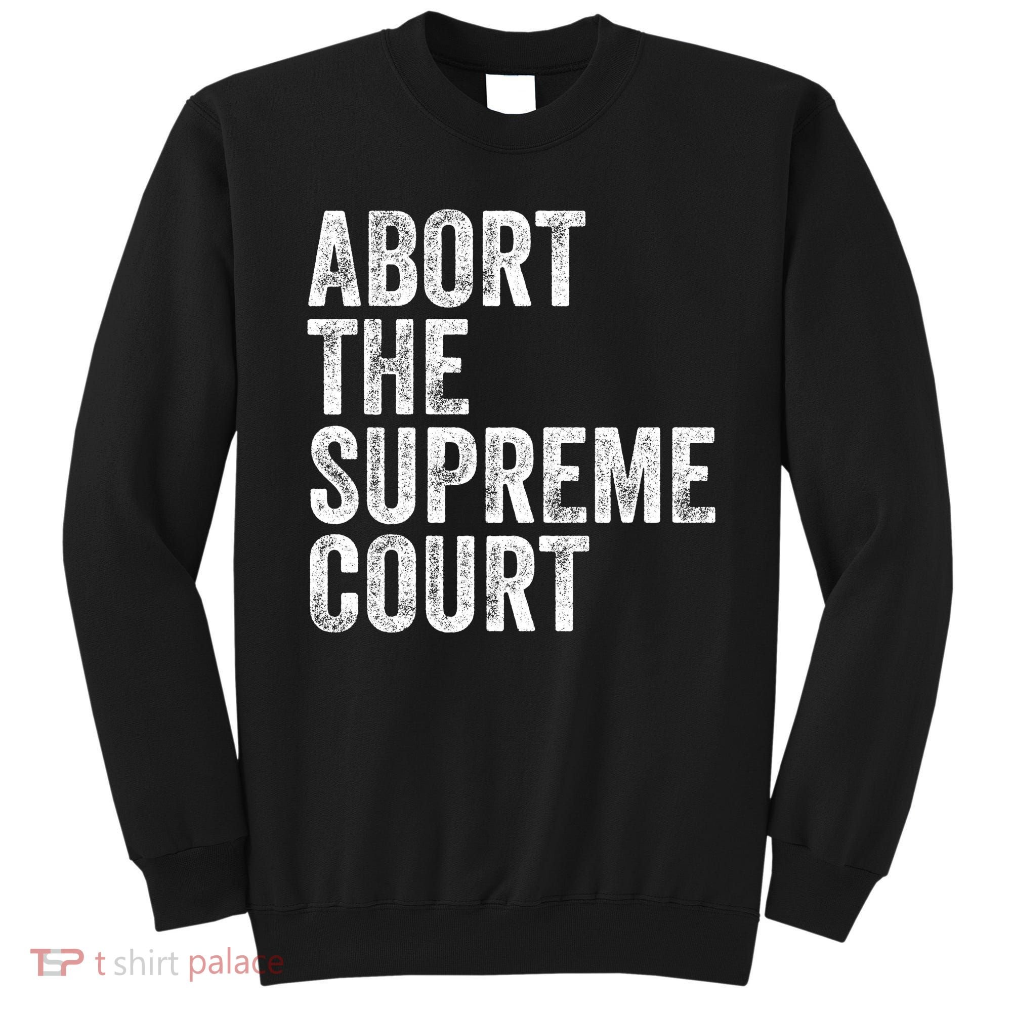 ABORT THE SUPREME COURT Sweatshirt