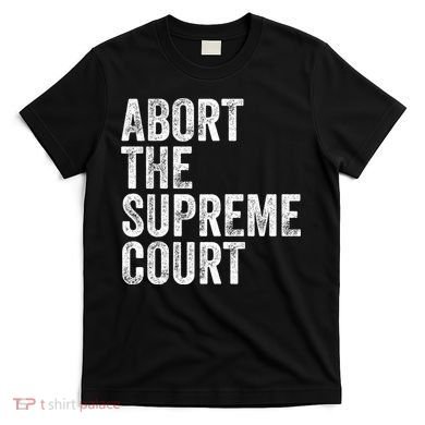 ABORT THE SUPREME COURT T-Shirt