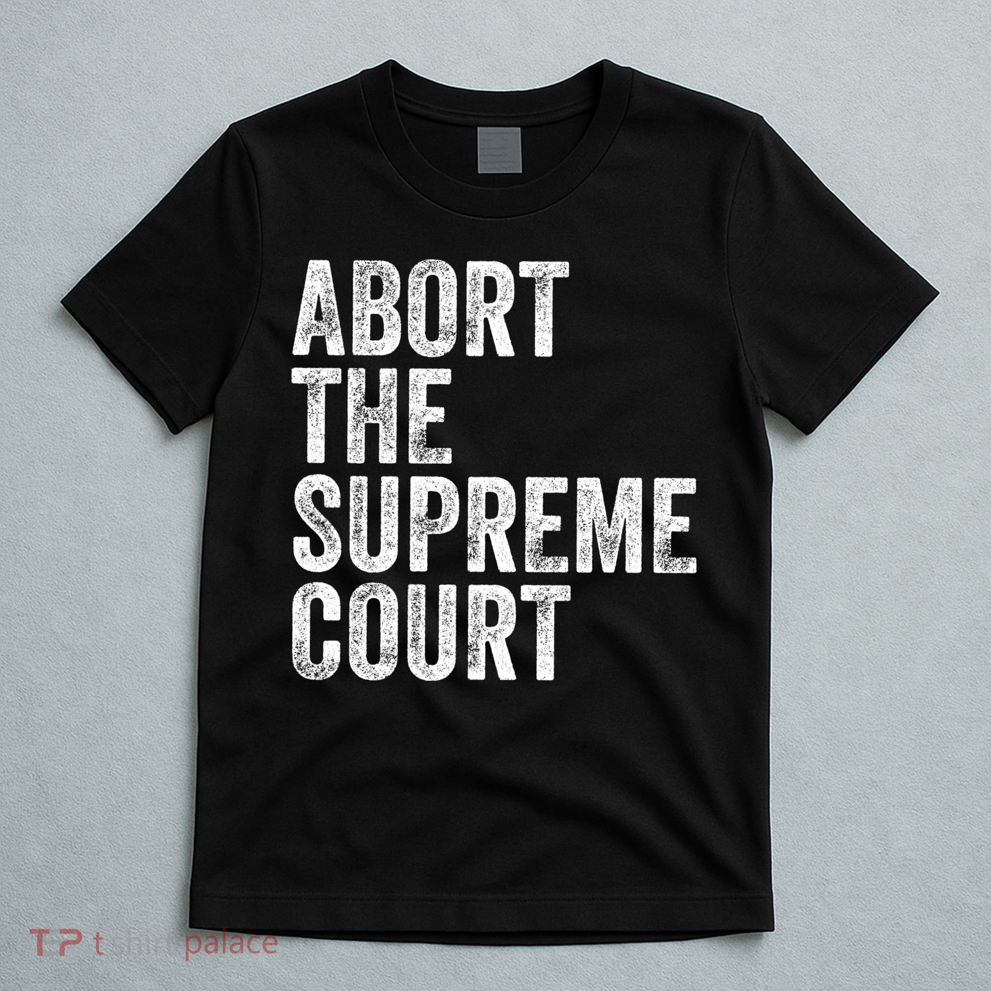 ABORT THE SUPREME COURT T-Shirt
