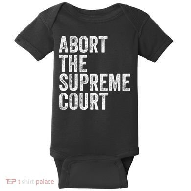 ABORT THE SUPREME COURT Baby Bodysuit