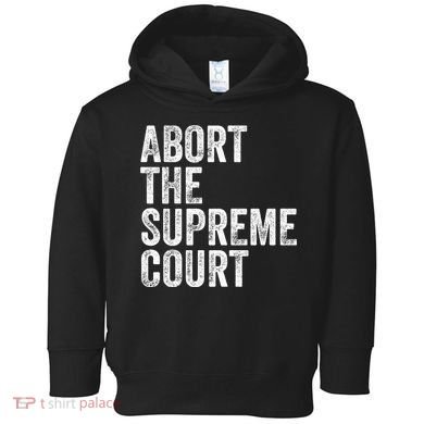 ABORT THE SUPREME COURT Toddler Hoodie