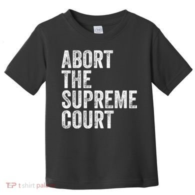 ABORT THE SUPREME COURT Toddler T-Shirt