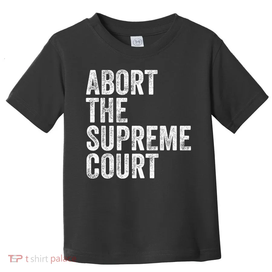 ABORT THE SUPREME COURT Toddler T-Shirt