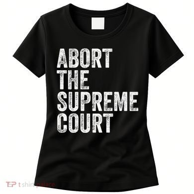 ABORT THE SUPREME COURT Women's T-Shirt