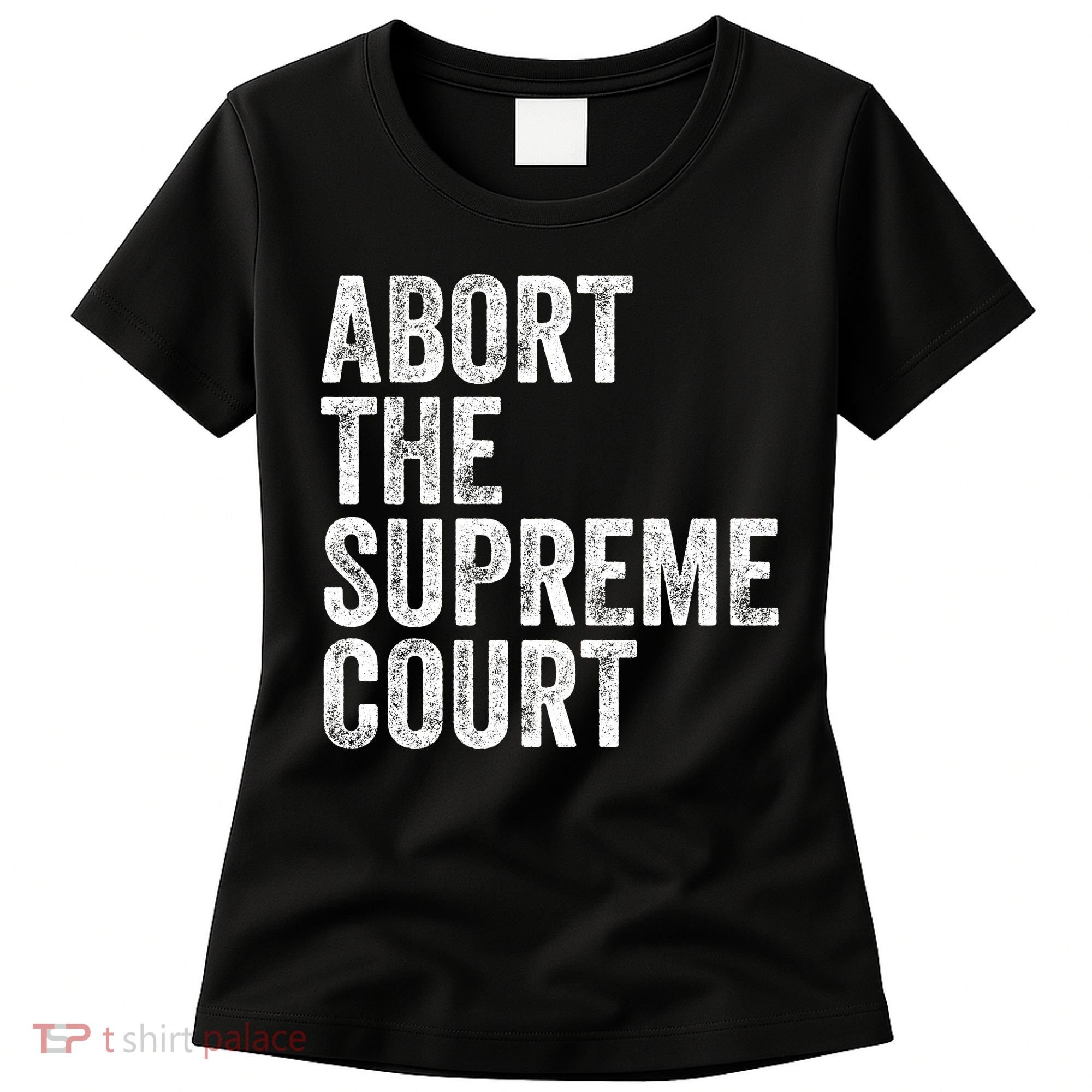 ABORT THE SUPREME COURT Women's T-Shirt