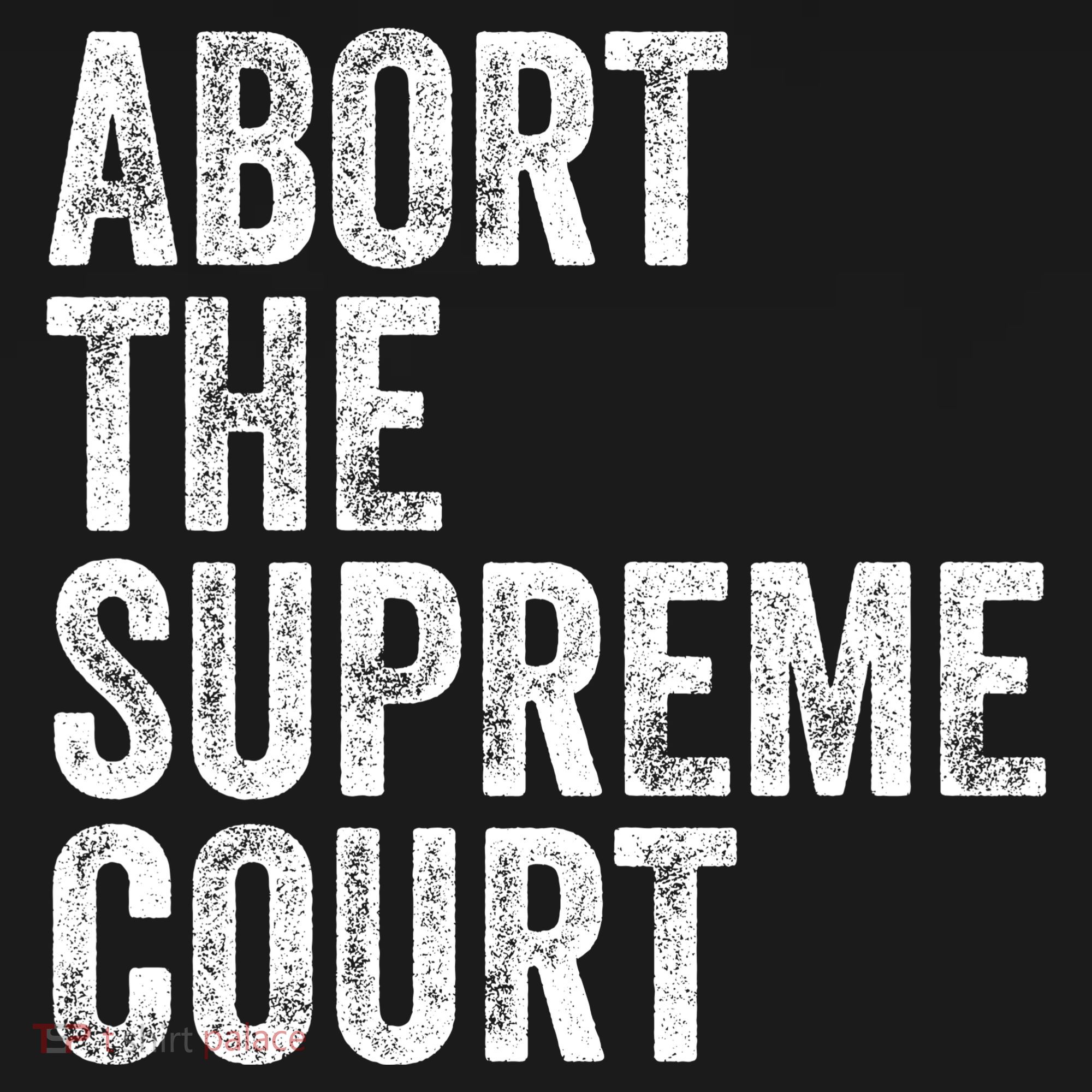 ABORT THE SUPREME COURT Women's T-Shirt