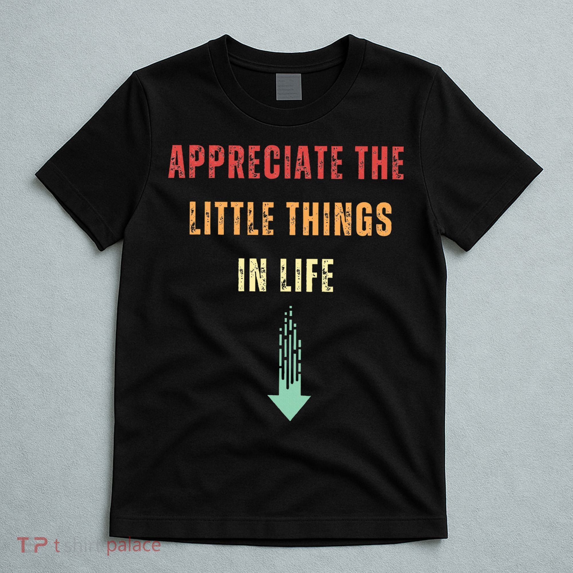 Appreciate The Small Things In Life Funny Arrow Sarcasm Pun T-Shirt