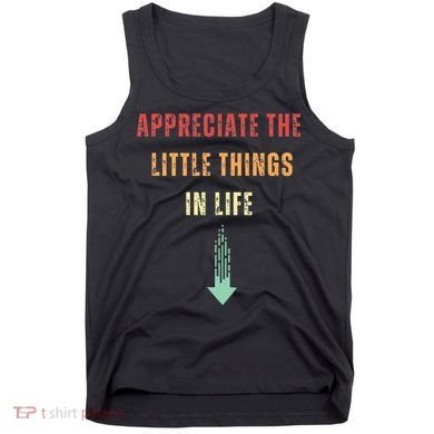 Appreciate The Small Things In Life Funny Arrow Sarcasm Pun Tank Top