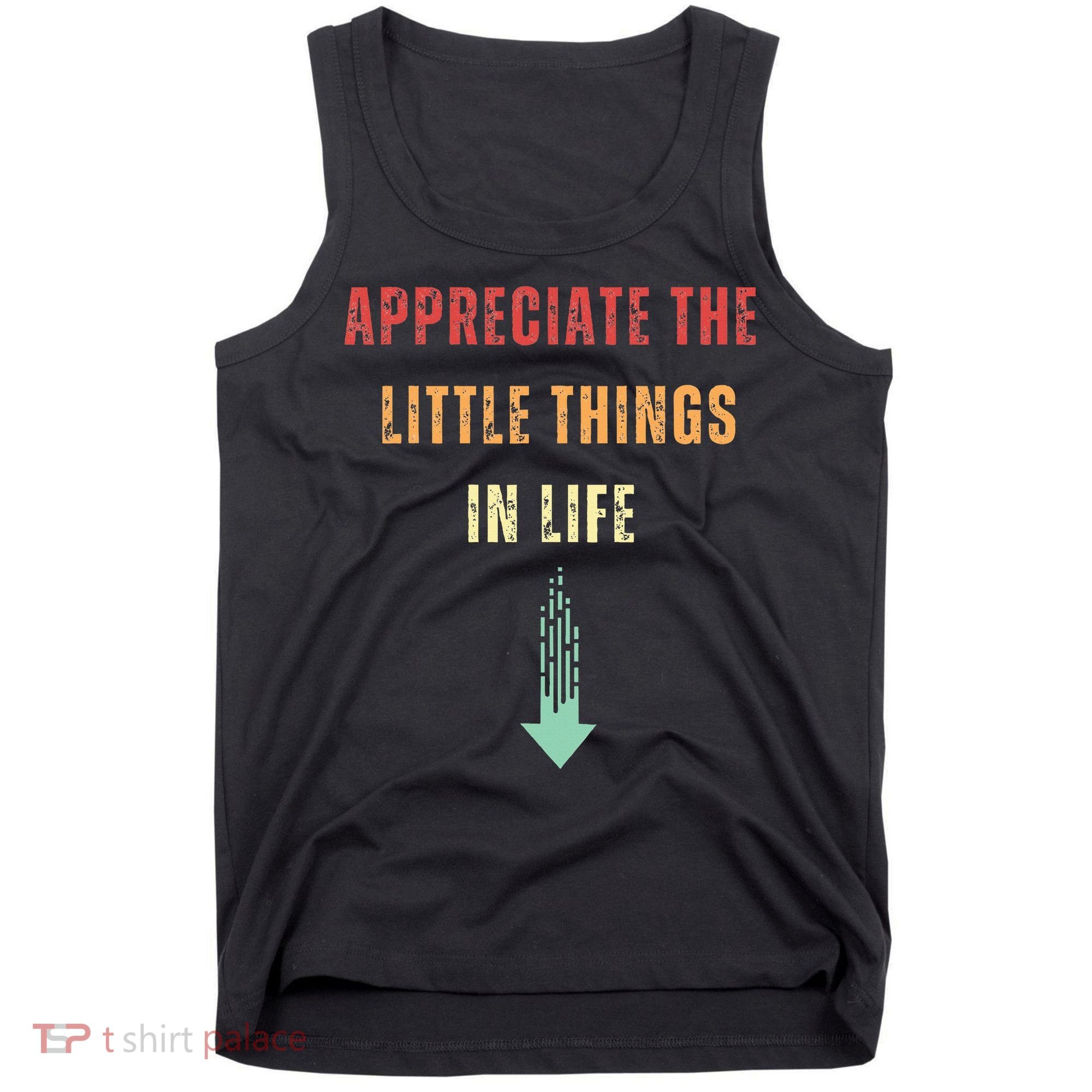 Appreciate The Small Things In Life Funny Arrow Sarcasm Pun Tank Top