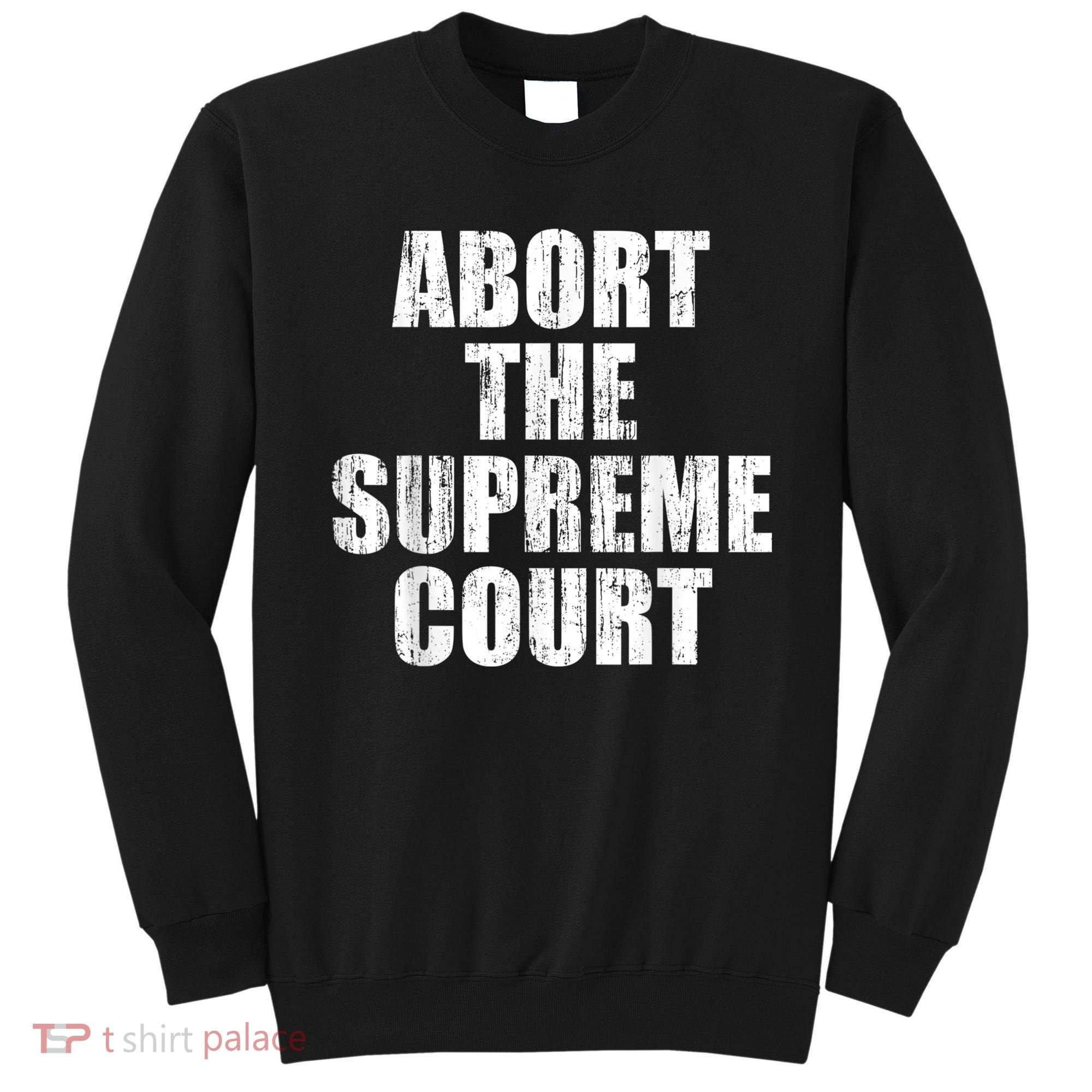 ABORT THE SUPREME COURT Sweatshirt